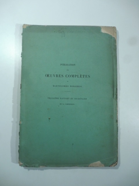 Publication des oeuvres completes de Bartolomeo Borghesi. Troisieme rapport du secretaire de la commission